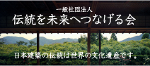 一般社団法人 伝統を未来へつなげる会　日本建築の伝統は世界の文化遺産です。